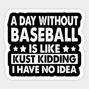 A Day Without Baseball Is Like Just Kidding I Have No Idea Sticker